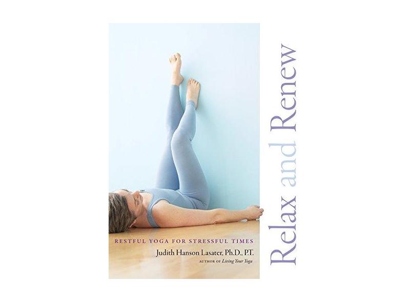 Relax and Renew: Restful Yoga for Stressful Times - Judith Hanson Lasater - 9781930485297