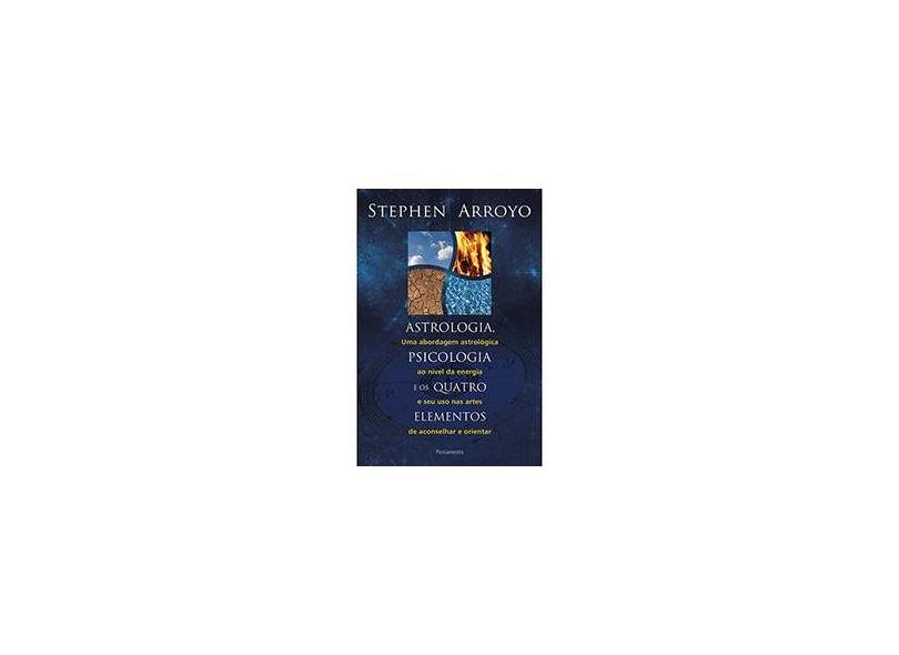 Astrologia, Psicologia e Os Quatro Elementos - 2ª Ed. 2013 - Arroyo, Stephen - 9788531518331