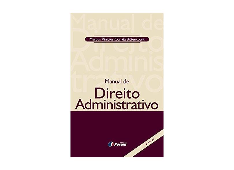 Manual de Direito Administrativo - 6ª Ed. 2015 - Marcus Vinicius Corrêa Bittencourt - 9788545000709