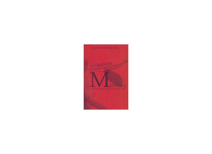 A Grande Mentira - na Mente Dos Fabuladores Mais Famosos da Modernidade - Selva, José María Martínez - 9788527309936
