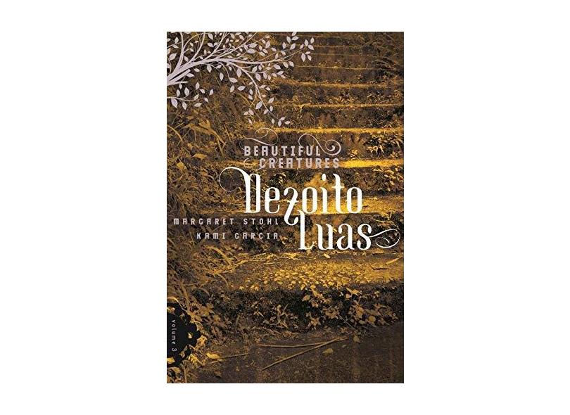 Dezoito Luas - Col. Beautiful Creatures - Vol. 3 - Stohl, Margaret; Garcia, Kami - 9788501099068