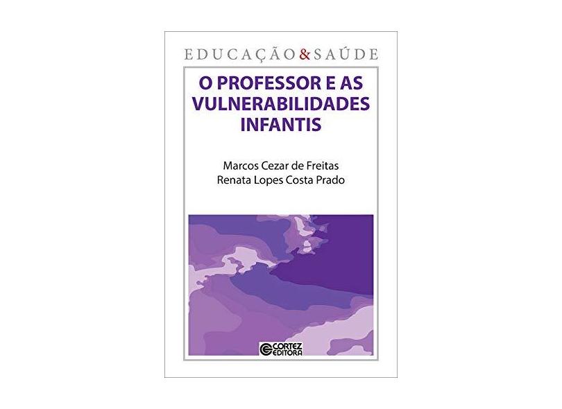 O Professor E As Vulnerabilidades Infantis - Marcos Cezar De Freitas;renata Lopes Costa Prado; - 9788524924538