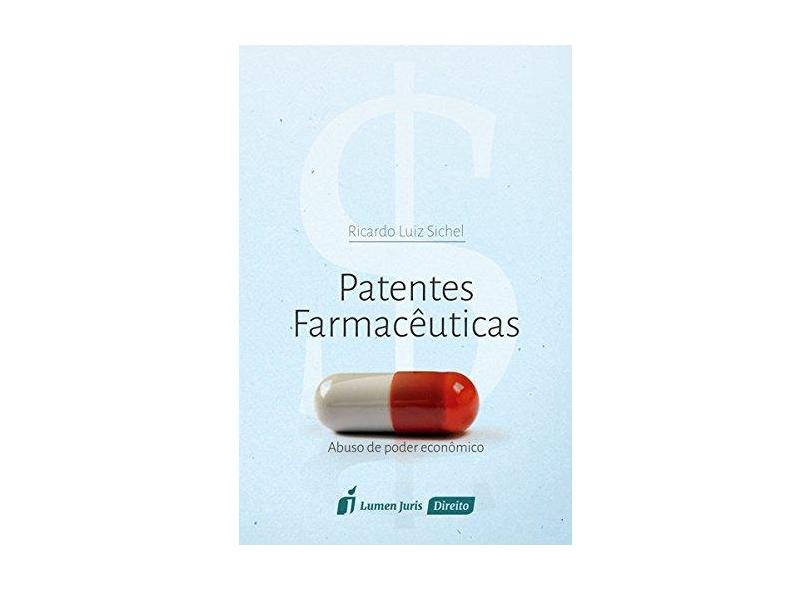 Patentes Farmacêuticas: Abuso de Poder Econômico - Ricardo Luiz Sichel - 9788584406722