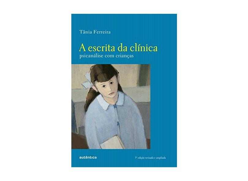 A Escrita da Clínica - Psicanálise Com Crianças - Ferreira, Tânia - 9788551301166