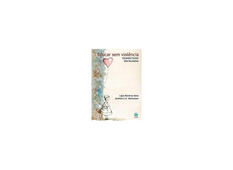 Educar sem Violência: Criando Filhos sem Palmadas - Ligia Moreiras Sena - 9788561773557