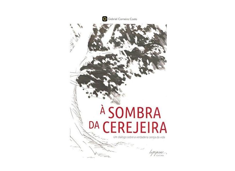 À Sombra da Cerekeira - Um Diálogo Sobre A Verdadeira Cereja da Vida - Carneiro Costa, Gabriel - 9788582110683