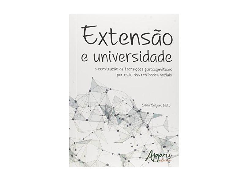 Extensão e Universidade: A Construção de Transições Paradigmáticas por Meio das Realidades Sociais - Silvio Calgaro Neto - 9788547301538