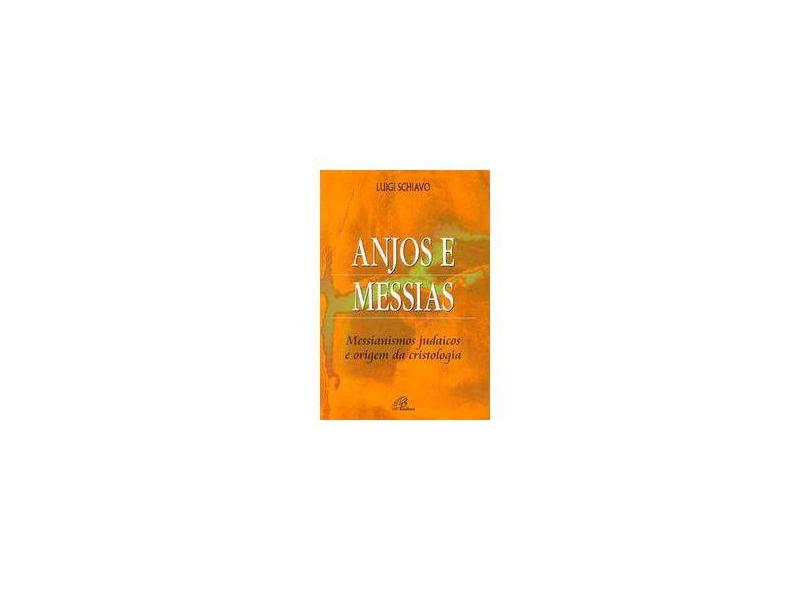 Anjos e Messias. Messianismos Judaicos e Origem da Cristologia - Luigi Schiavo - 9788535617795