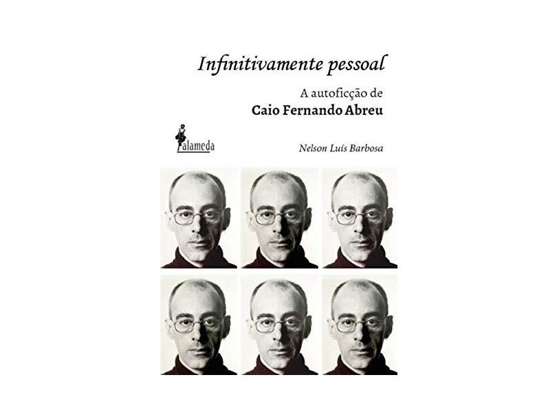 Infinitivamente Pessoal: a Autoficção de Caio Fernando Abreu, o Biógrafo da Emoção - Nelson Luís Barbosa - 9788579395628