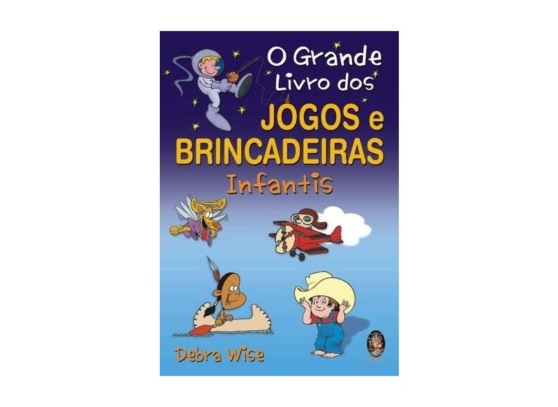 Grande Livro dos Jogos e Brincadeiras Infantis, O - Debra Wise - 9788537010464