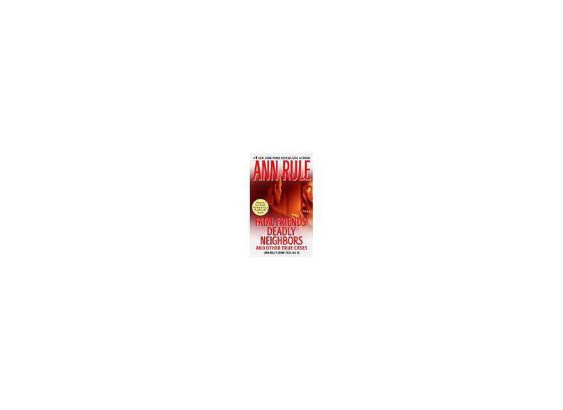 Fatal Friends, Deadly Neighbors: And Other True Cases - Ann Rule's Crime Files: Vol. 16 - Ann Rule - 9781451648287