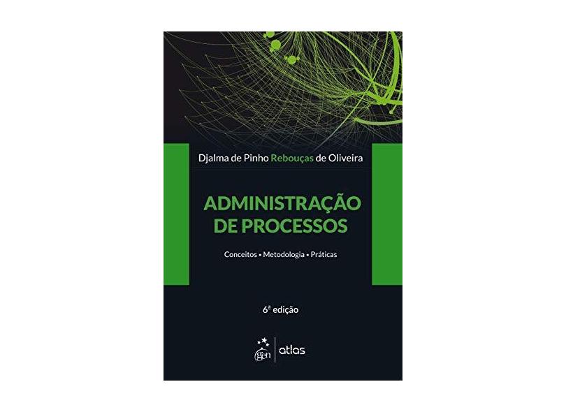 Administração de Processos: Conceitos, Metodologias, Práticas - Djalma De Pinho De Oliveira Rebouças - 9788597019896