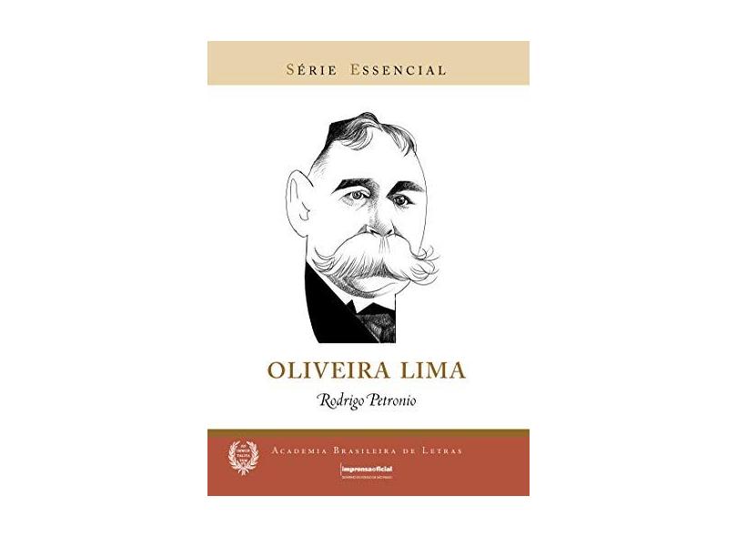 Oliveira Lima - Série Essencial - Academia Brasileira de Letras - Petrônio, Rodrigo - 9788540101319