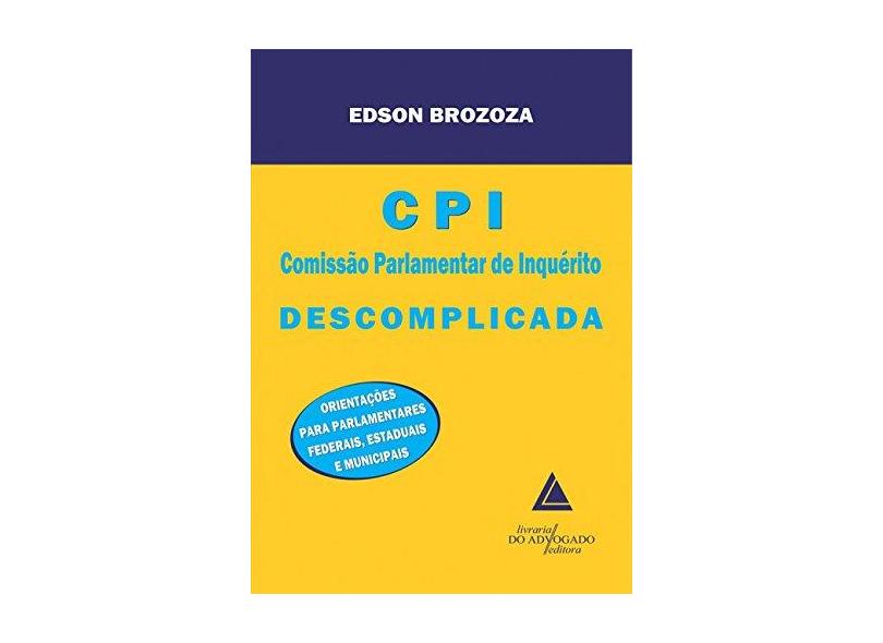 Cpi Descomplicada - Orientações para Parlamentares Federais, Estaduais e Municipais - Brozoza, Edson - 9788573486957