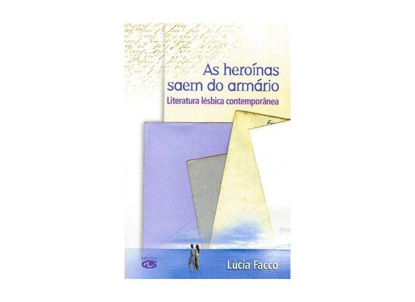 As Heroínas Saem do Armário - Literatura Lésbica Contemporânea - Facco, Lúcia - 9788586755385