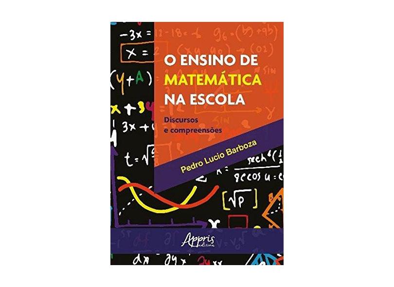 O Ensino de Matemática na Escola. Discursos e Compreensões - Pedro Lucio Barboza - 9788547301439