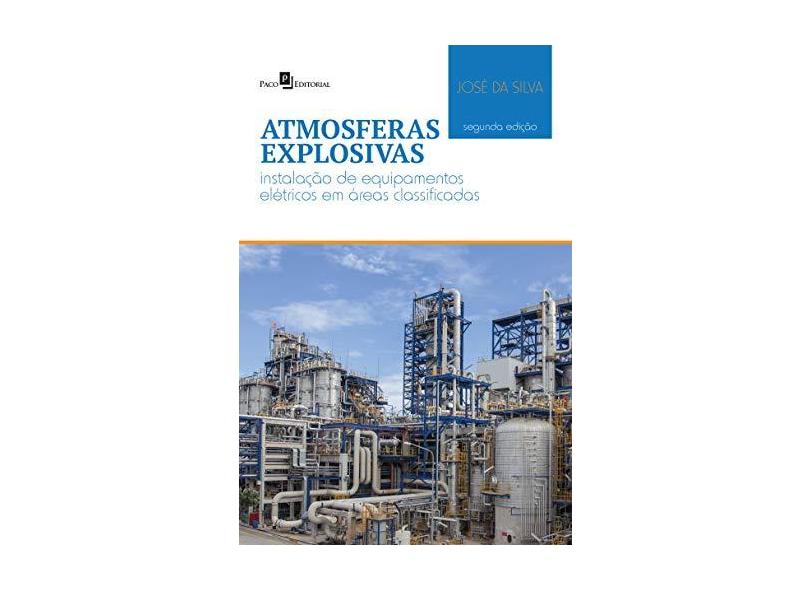 Atmosferas Explosivas: Instalação de Equipamentos Elétricos em Áreas Classificadas - Jos&#233; Da Silva - 9788546204946