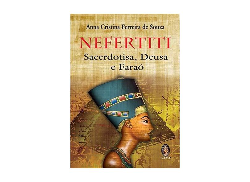 Nefertiti - Sacerdotisa, Deusa e Faraó - Souza, Anna Cristina Ferreira De - 9788537007655