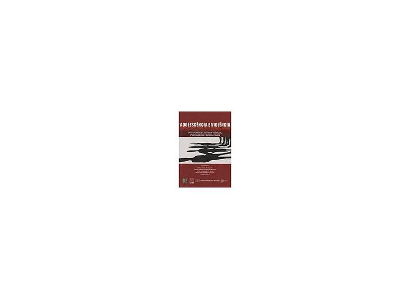 Adolescência e Violência - Intervenções e Estudos Clínicos, Psicossociais e Educacionais - Amparo, Deise Matos Do; Brasil, Katia Tarouquella R.; Almeida, Sandra Francesca Conte De - 9788523010478
