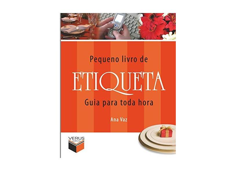 O Pequeno Livro de Etiqueta - Guia para Toda Hora - Vaz, Ana - 9788576860051