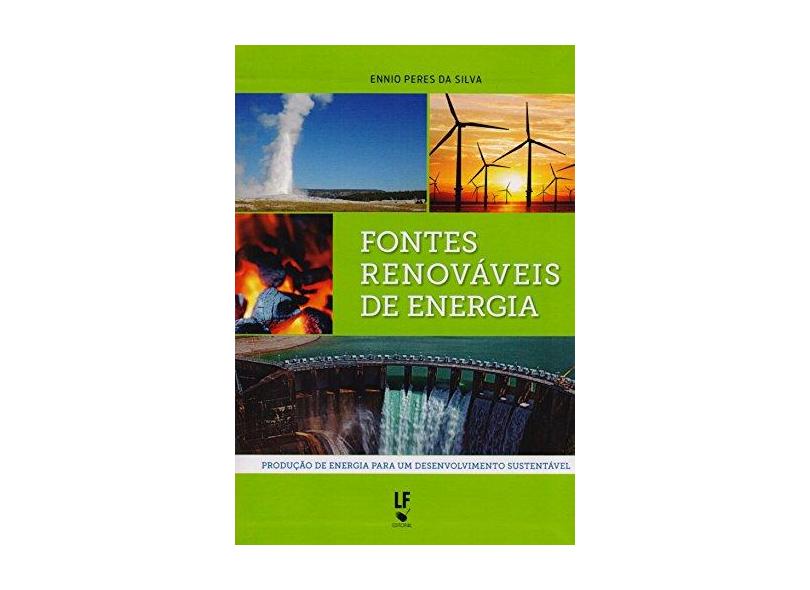 Fontes Renováveis de Energia - Produção de Energia Para Um Desenvolvimento Sustentável - Silva, Ennio Peres Da - 9788578612566
