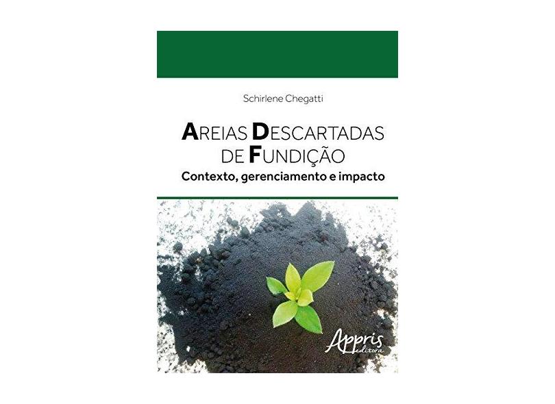 Areias Descartadas de Fundição. Contexto, Gerenciamento e Impacto - Schirlene Chegatti - 9788581929576