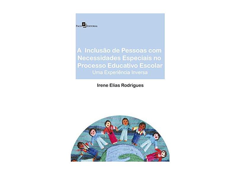 A Inclusão de Pessoas com Necessidades Especiais no Processo Educativo Escolar - Irene Elias Rodrigues - 9788581483139