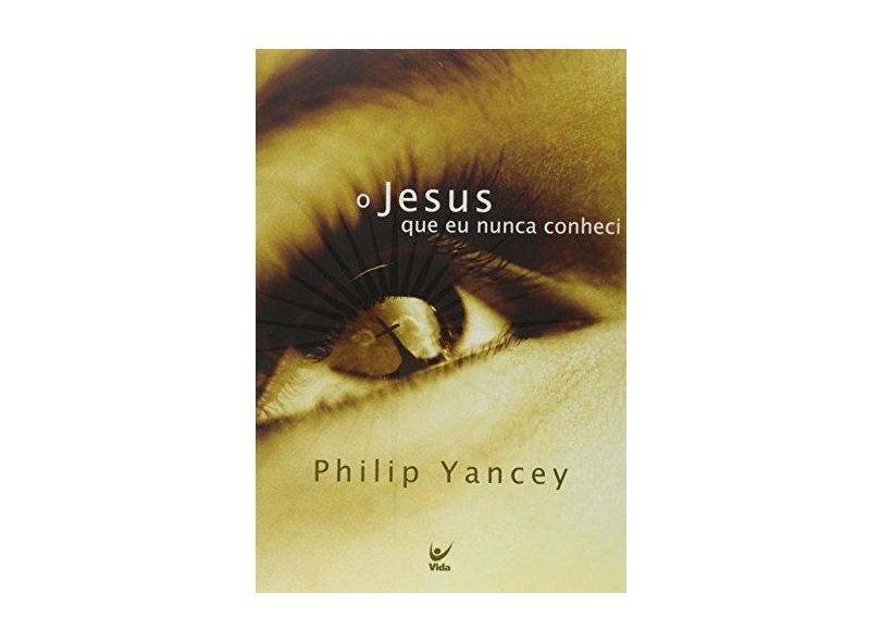 O Jesus que Eu Nunca Conheci - Yancey, Philip - 9788573671087