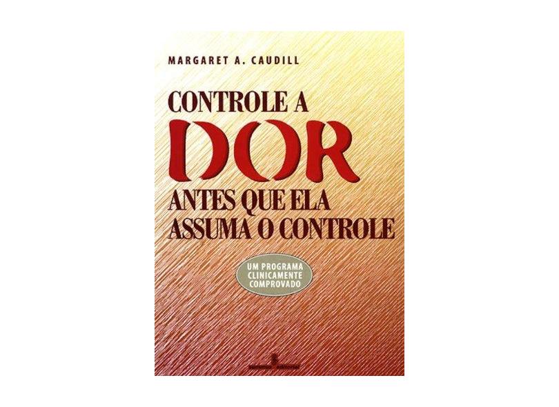 Controle A Dor Antes Que Ela Assuma O Controle - Margaret A. Caudill - 9788532306401