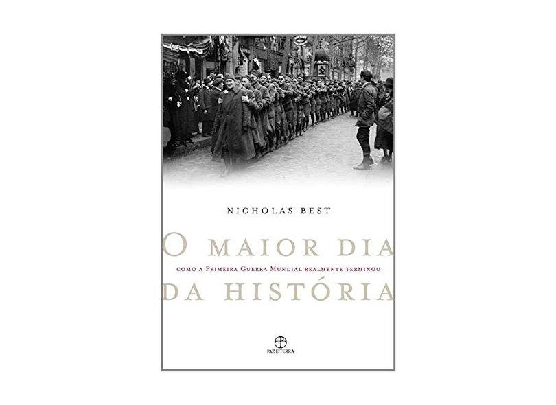 O Maior Dia da História - Como a Primeira Guerra Mundial Realmente Terminou - Best, Nicholas - 9788577530939