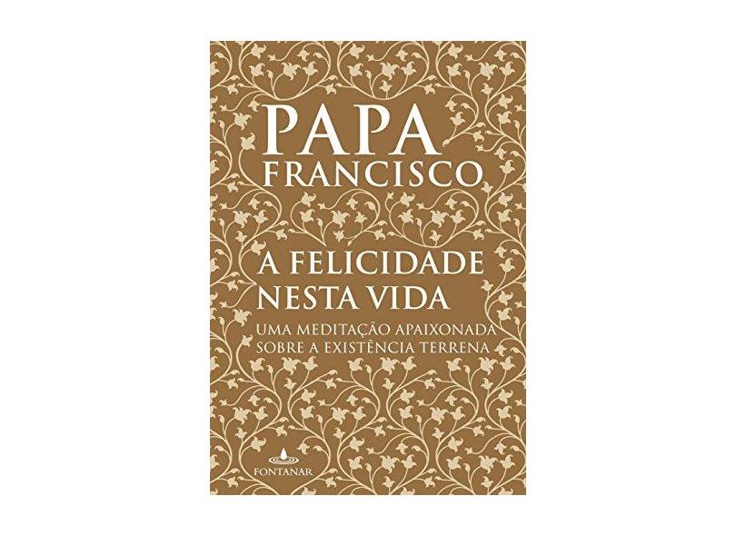A Felicidade Nesta Vida - Jorge Mario Bergoglio - 9788584391028