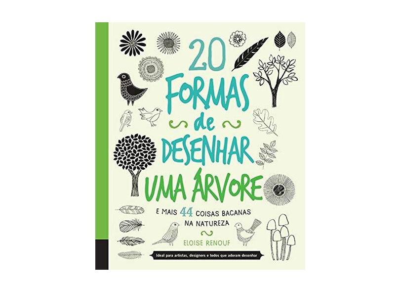20 Formas de Desenhar Uma Árvore - e Mais 44 Coisas Bacanas na Natureza - Eloise Renouf - 9780857623782