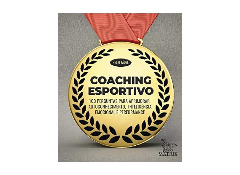 Coaching esportivo: 100 perguntas para aprimorar autoconhecimento,inteligência emocional e performance - Helio Fádel - 9788582305331