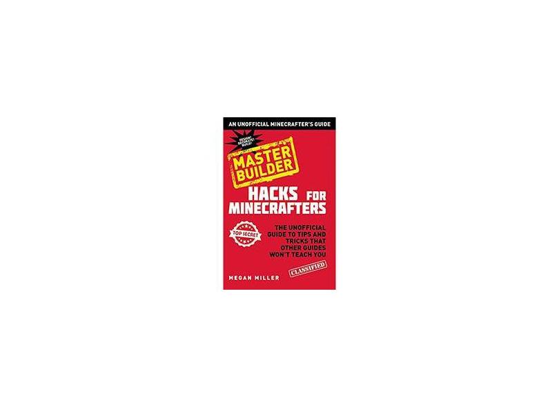 Hacks for Minecrafters: Master Builder: The Unofficial Guide to Tips and Tricks That Other Guides Won't Teach You - Capa Dura - 9781634500432
