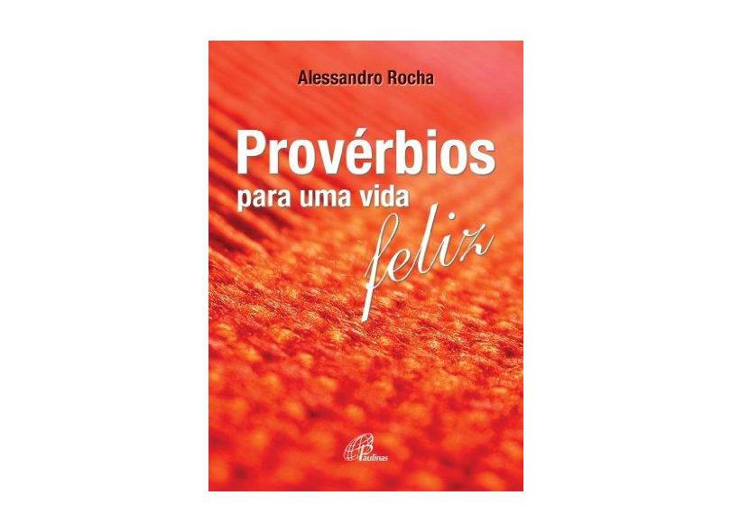 Provérbios Para Uma Vida Feliz - Alessandro Rocha - 9788535632996