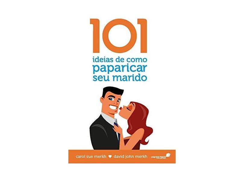 101 Ideias de Como Paparicar seu Marido - Merkh, Carol Sue - 9788563563002