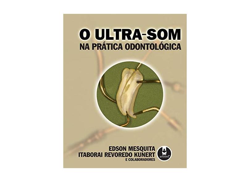 O Ultra-som na Prática Odontológica - Mesquita, Edson; Kunert, Itaborai Revoredo - 9788536307107