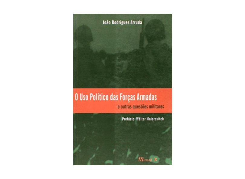 O Uso Político das Forças Armadas - E Outras Questões Militares - Arruda, João Rodrigues - 9788574782096