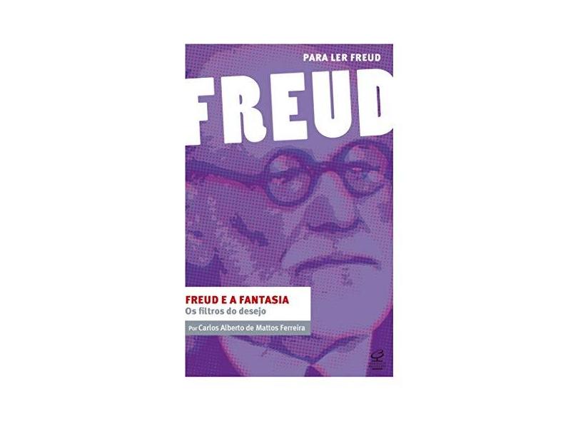 Reud E A Fantasia: Os Filtros Do Desejo - (Coleção Para Ler Freud) - Ferreira,carlos Alberto De Mattos - 9788520011850