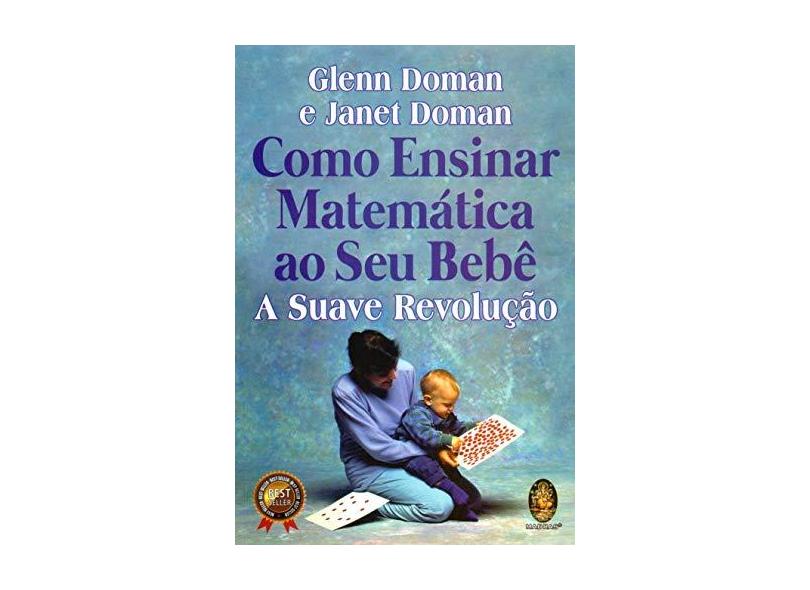Como Ensinar Matemática ao seu Bebê: a Suave Revolução - Glenn Doman - 9788537011638
