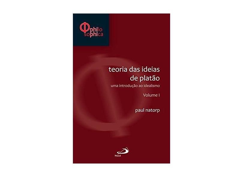 Teorias das Ideias de Platão. Uma Introdução ao Idealismo - Volume 1. Coleção Philosophica - Paul Natorp - 9788534933421