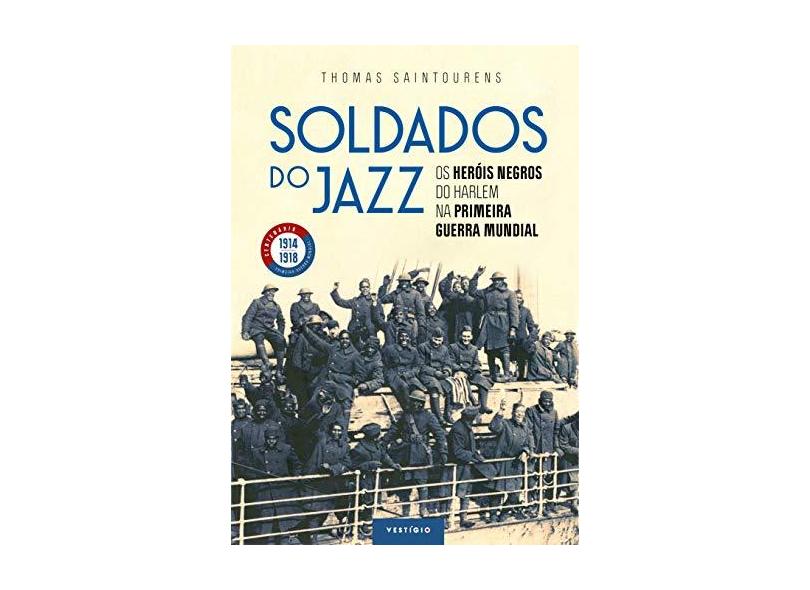 Soldados Do Jazz - Os Heróis Negros Do Harlem Na Primeira Guerra Mundial - Saintourens,thomas - 9788554126179