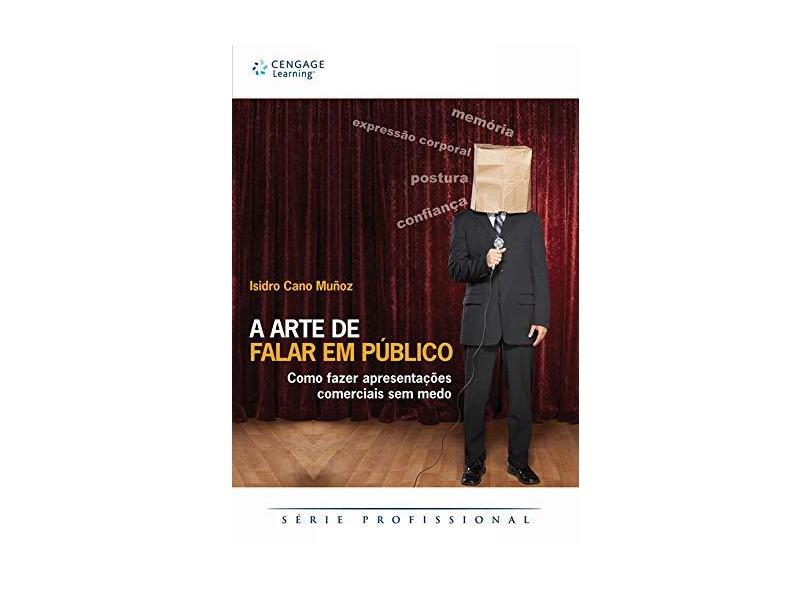 A Arte de Falar em Público: Como Fazer Apresentações Comerciais Sem Medo - Isidro Cano Munoz - 9788522106486