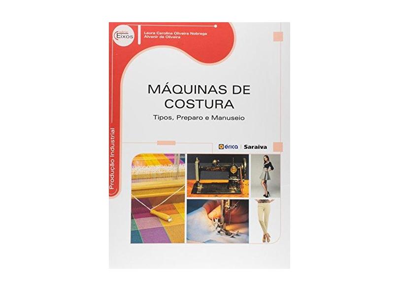 Máquinas de Costura - Tipos, Preparo e Manuseio - Nóbrega, Laura Carolina Oliveira; Oliveira, Alvanir De - 9788536514758