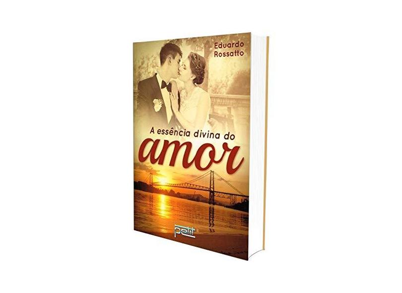 A Essência Divina do Amor - Rossatto, Eduardo - 9788572532969