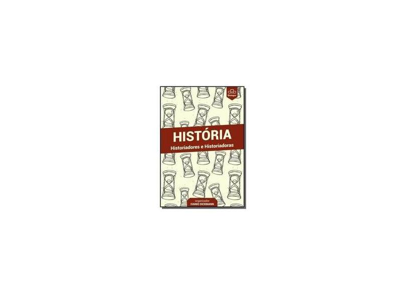 História. Historiadores e Historiadoras - Ivanio Dickmann - 9788593711077