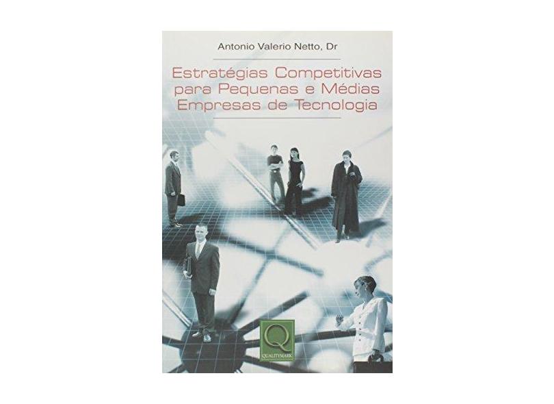 Estratégias Competitivas Para Pequenas e Médias Empresas de Tecnologia - Antonio Valerio Netto - 9788573036947