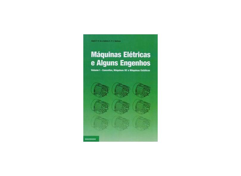 Máquinas Elétricas e Alguns Engenhos - Vol. I - Conceitos, Máquinas Dc e Máquinas Estáticas - Sá, André Fernando Ribeiro De - 9789897231988