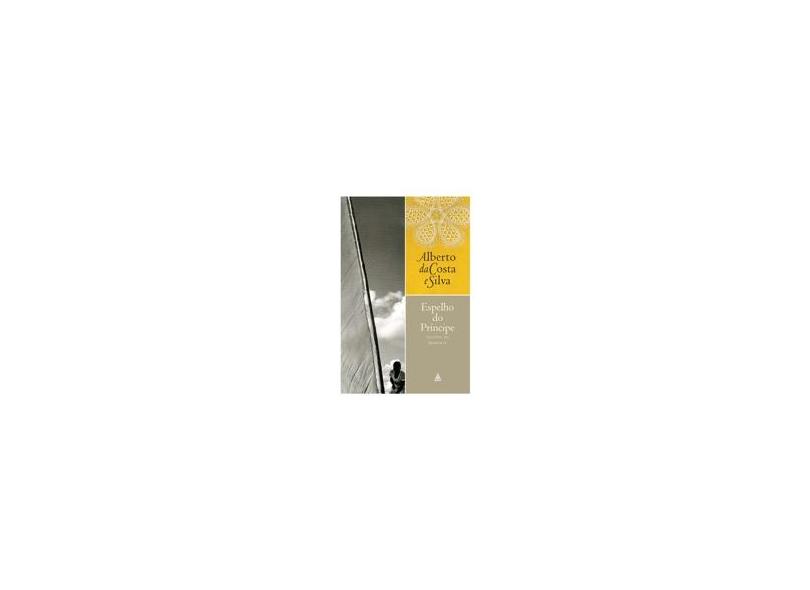 Espelho do Príncipe - Ficções da Memória - Alberto Da Costa E Silva - 9788520927724