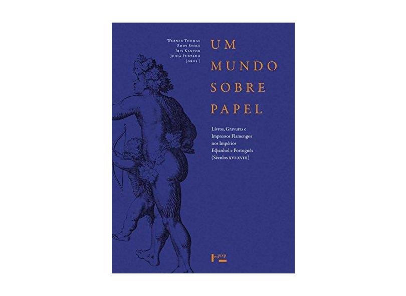 Um Mundo Sobre Papel. Livros, Gravuras e Impressos Flamengos nos Impérios Português e Espanhol - Capa Comum - 9788531413537